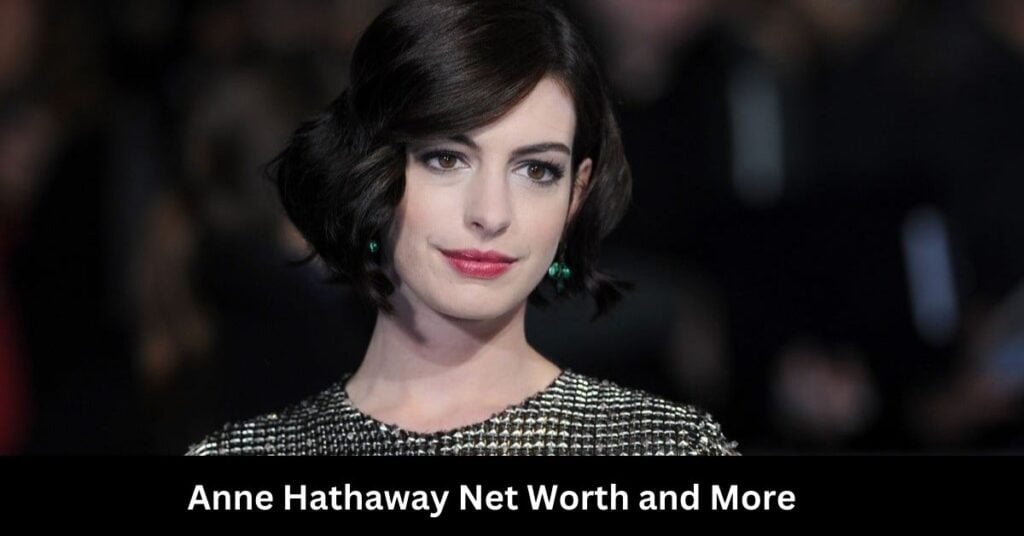 Anne Hathaway Net Worth